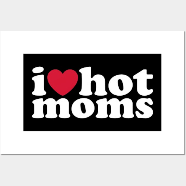 I LOVE HOT MOMS Wall Art by Ronicup